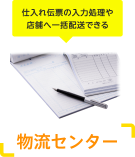 仕入れ伝票の入力処理や店舗へ一括配送できる 物流センター